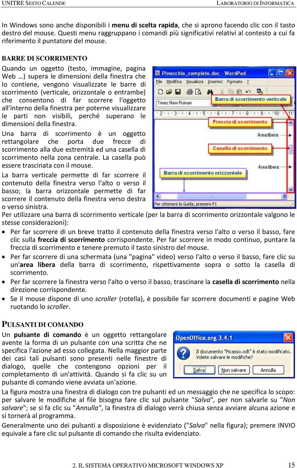 BARRE DI SCORRIMENTO Quando un oggetto (testo, immagine, pagina Web ) supera le dimensioni della finestra che lo contiene, vengono visualizzate le barre di scorrimento (verticale, orizzontale o