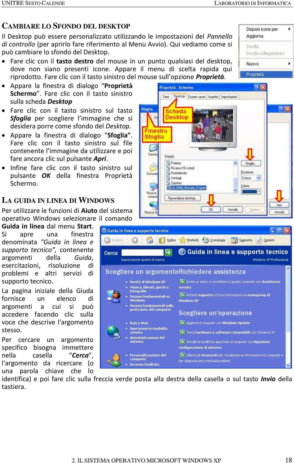 Appare il menu di scelta rapida qui riprodotto. Fare clic con il tasto sinistro del mouse sull opzione Proprietà. Appare la finestra di dialogo Proprietà Schermo.