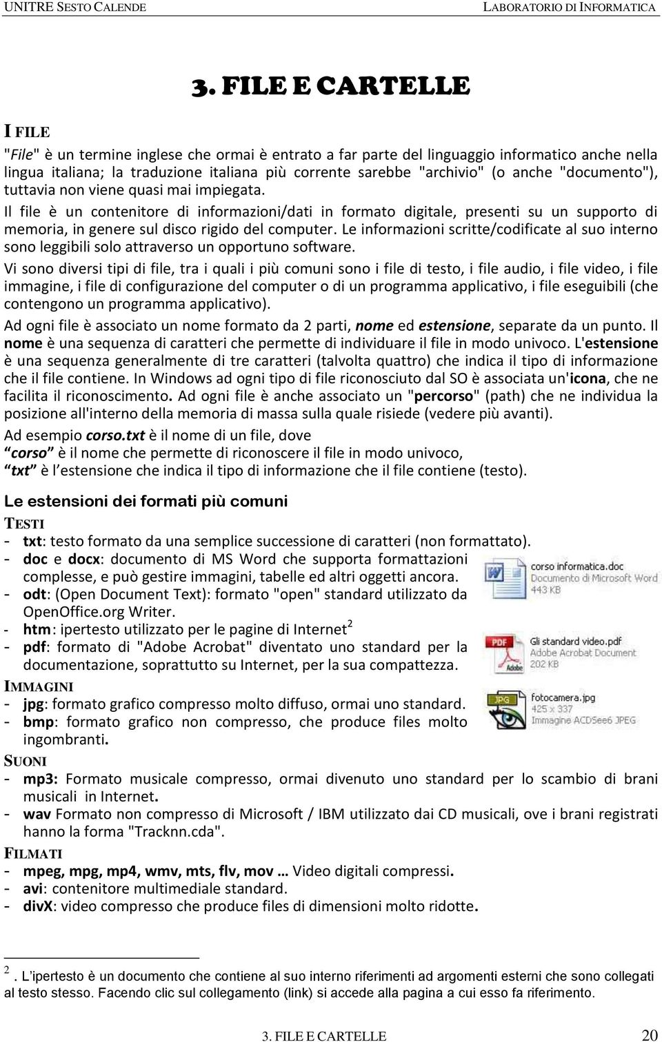 Il file è un contenitore di informazioni/dati in formato digitale, presenti su un supporto di memoria, in genere sul disco rigido del computer.