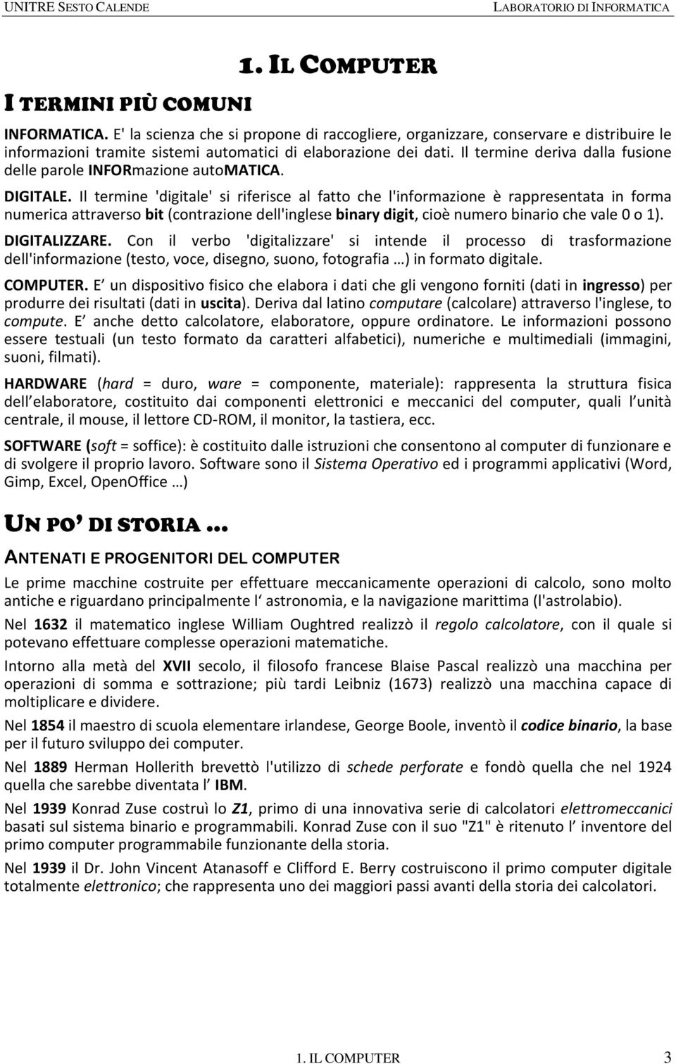 Il termine 'digitale' si riferisce al fatto che l'informazione è rappresentata in forma numerica attraverso bit (contrazione dell'inglese binary digit, cioè numero binario che vale 0 o 1).