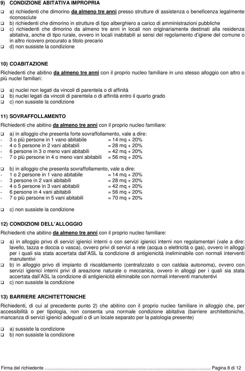 locali inabitabili ai sensi del regolamento d igiene del comune o in altro ricovero procurato a titolo precario d) non sussiste la condizione 10) COABITAZIONE Richiedenti che abitino da almeno tre