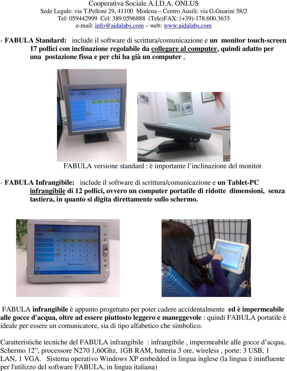 ONLUS - FABULA Standard: include il software di scrittura/comunicazione e un monitor touch-screen 17 pollici con inclinazione regolabile da collegare al computer, quindi adatto per una postazione