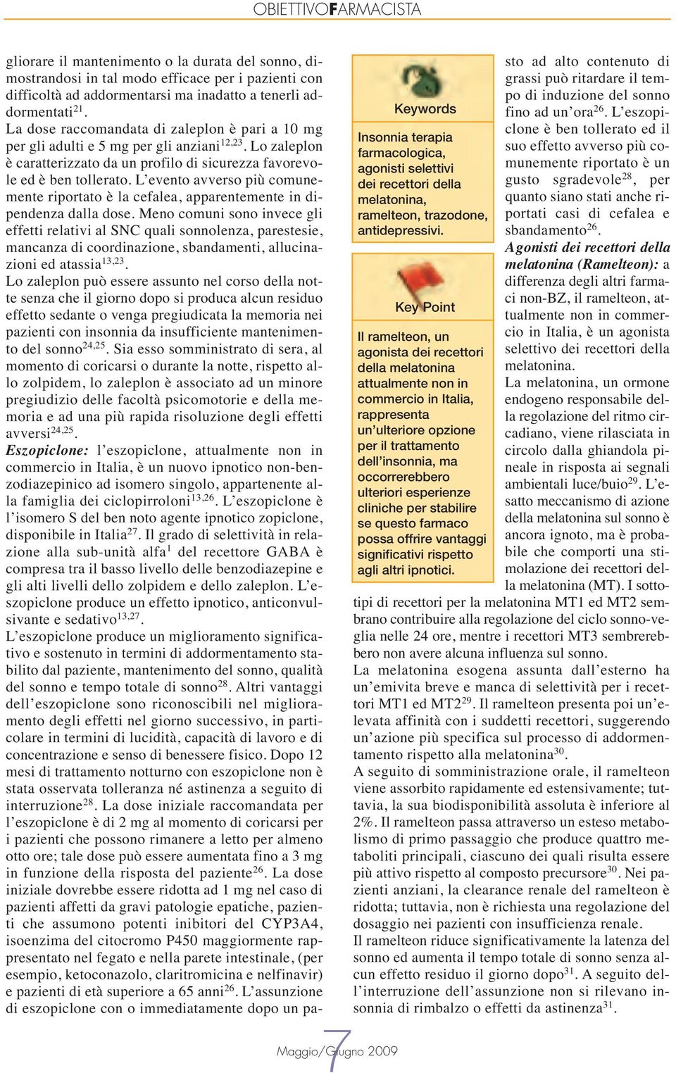 ulteriori esperienze cliniche per stabilire se questo farmaco possa offrire vantaggi significativi rispetto agli altri ipnotici.