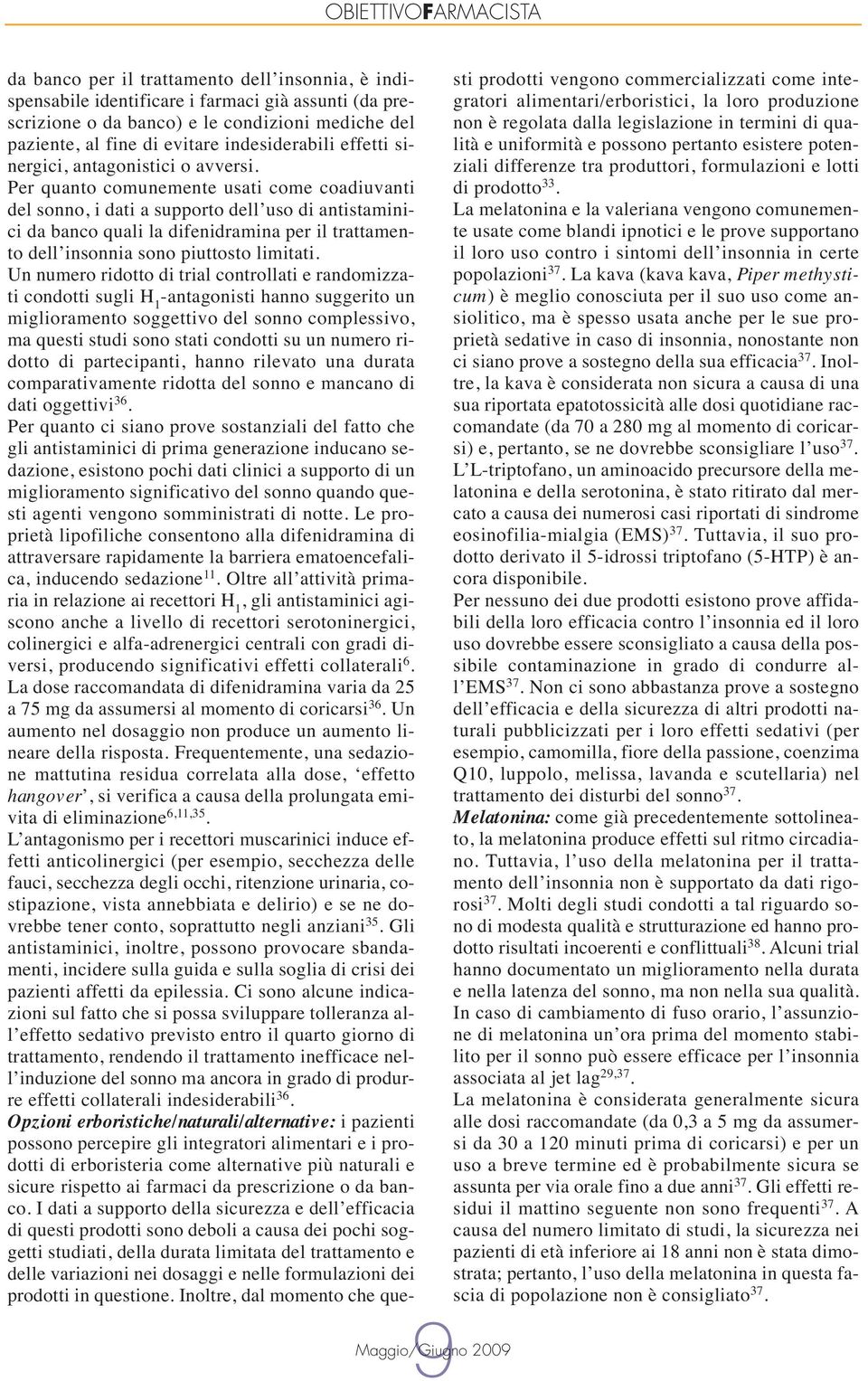 Per quanto comunemente usati come coadiuvanti, i dati a supporto dell uso di antistaminici da banco quali la difenidramina per il trattamento dell insonnia sono piuttosto limitati.