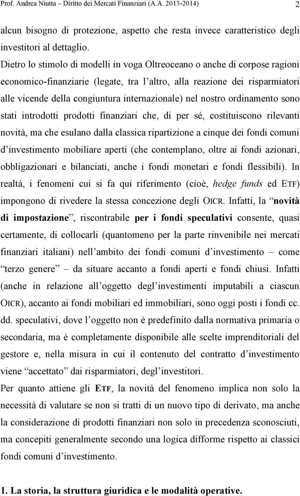 nel nostro ordinamento sono stati introdotti prodotti finanziari che, di per sé, costituiscono rilevanti novità, ma che esulano dalla classica ripartizione a cinque dei fondi comuni d investimento