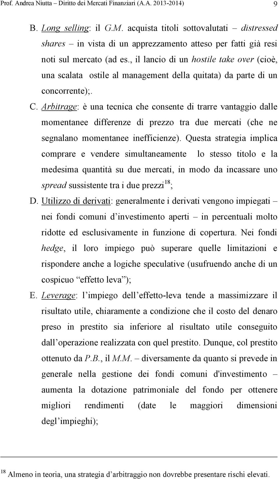 Arbitrage: è una tecnica che consente di trarre vantaggio dalle momentanee differenze di prezzo tra due mercati (che ne segnalano momentanee inefficienze).