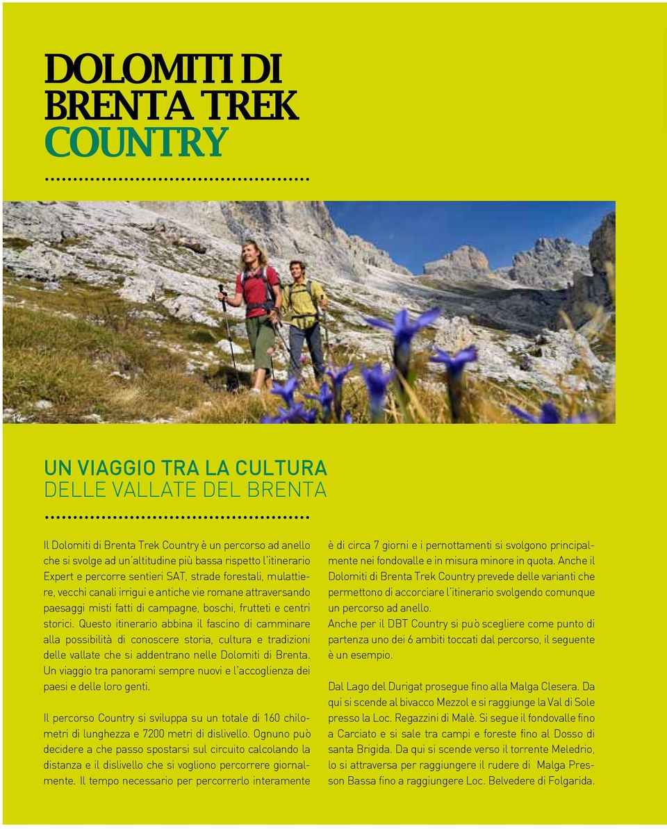 Questo itinerario abbina il fascino di camminare alla possibilità di conoscere storia, cultura e tradizioni delle vallate che si addentrano nelle Dolomiti di Brenta.