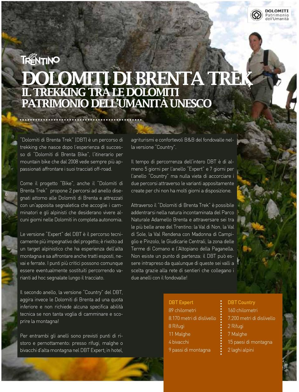 Come il progetto Bike, anche il Dolomiti di Brenta Trek propone 2 percorsi ad anello disegnati attorno alle Dolomiti di Brenta e attrezzati con un apposita segnaletica che accoglie i camminatori e