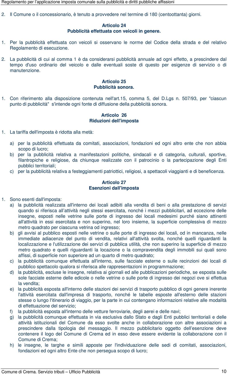 Per la pubblicità effettuata con veicoli si osservano le norme del Codice della strada e del relativo Regolamento di esecuzione. 2.