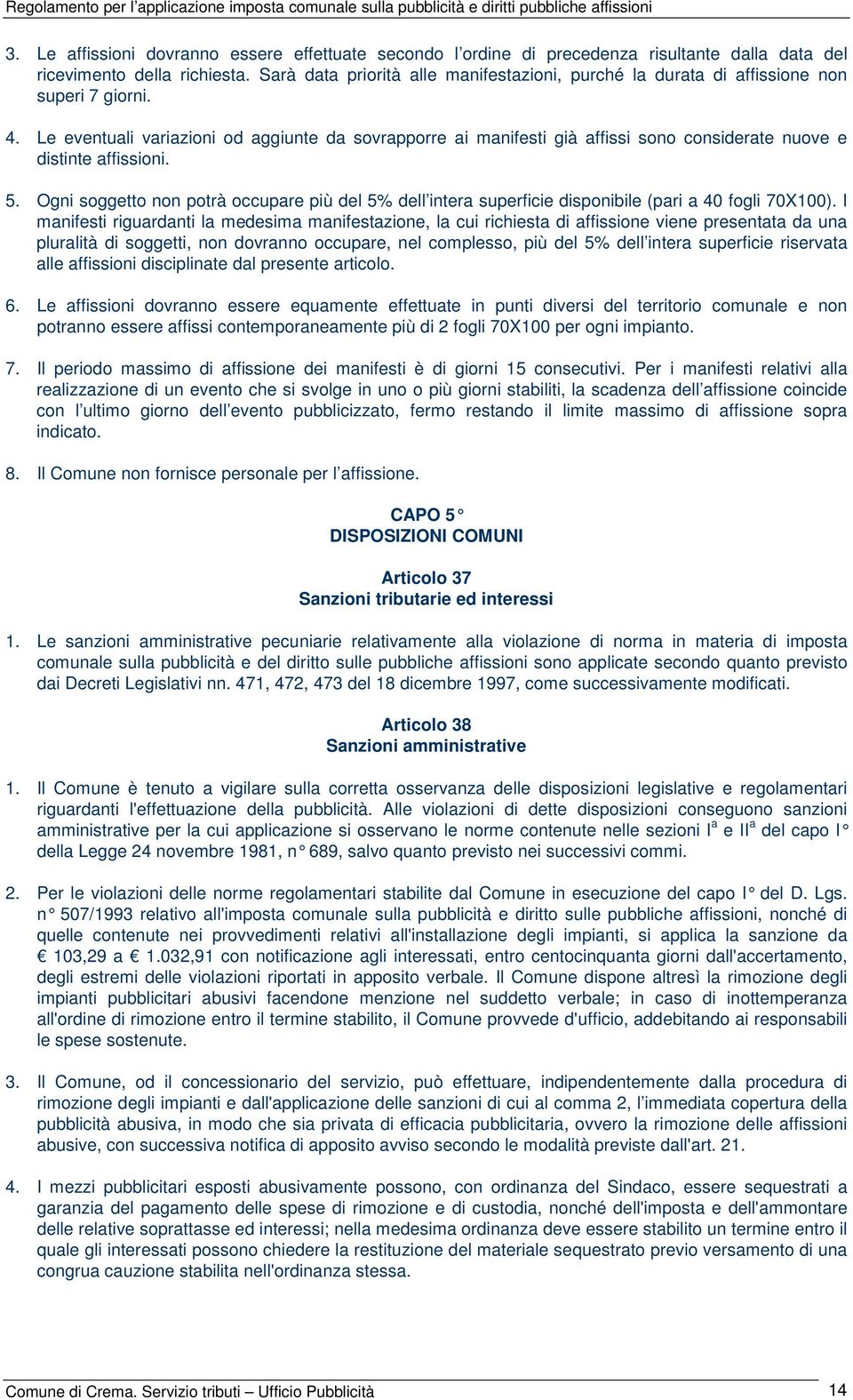 Le eventuali variazioni od aggiunte da sovrapporre ai manifesti già affissi sono considerate nuove e distinte affissioni. 5.