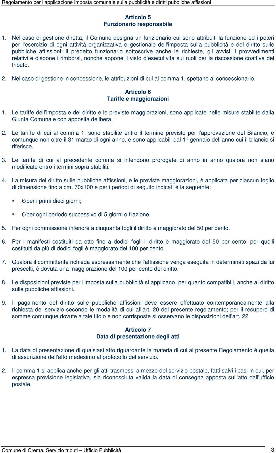 del diritto sulle pubbliche affissioni; il predetto funzionario sottoscrive anche le richieste, gli avvisi, i provvedimenti relativi e dispone i rimborsi, nonché appone il visto d esecutività sui