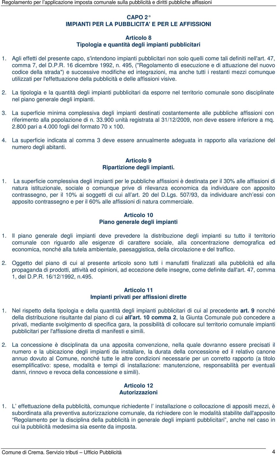 495, ("Regolamento di esecuzione e di attuazione del nuovo codice della strada") e successive modifiche ed integrazioni, ma anche tutti i restanti mezzi comunque utilizzati per l'effettuazione della