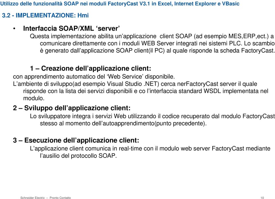 1 Creazione dell applicazione client: con apprendimento automatico del Web Service disponibile. L ambiente di sviluppo(ad esempio Visual Studio.