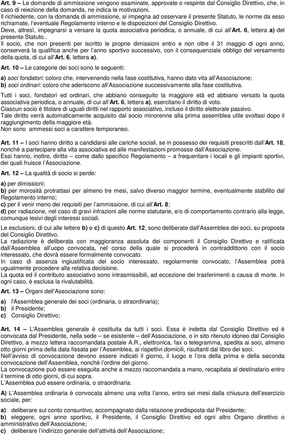 Deve, altresì, impegnarsi a versare la quota associativa periodica, o annuale, di cui all Art. 6, lettera a) del presente Statuto.