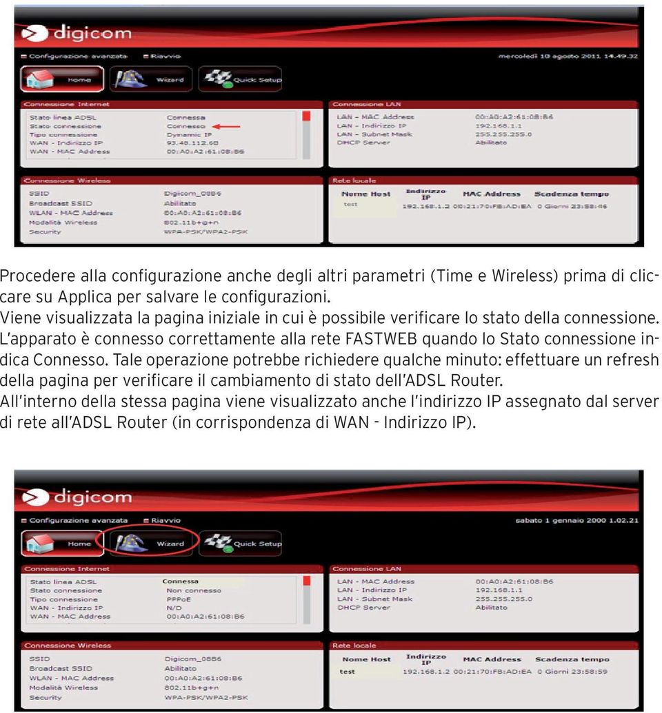 L apparato è connesso correttamente alla rete FASTWEB quando lo Stato connessione indica Connesso.