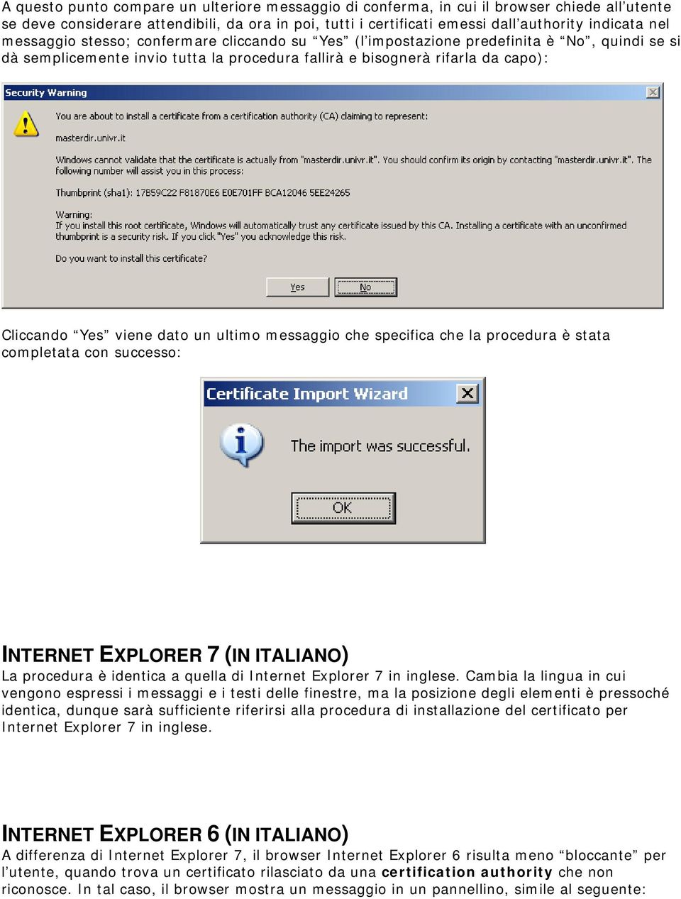 un ultimo messaggio che specifica che la procedura è stata completata con successo: INTERNET EXPLORER 7 (IN ITALIANO) La procedura è identica a quella di Internet Explorer 7 in inglese.