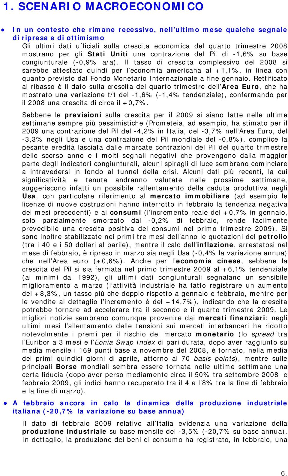 Il tasso di crescita complessivo del 2008 si sarebbe attestato quindi per l economia americana al +1,1%, in linea con quanto previsto dal Fondo Monetario Internazionale a fine gennaio.