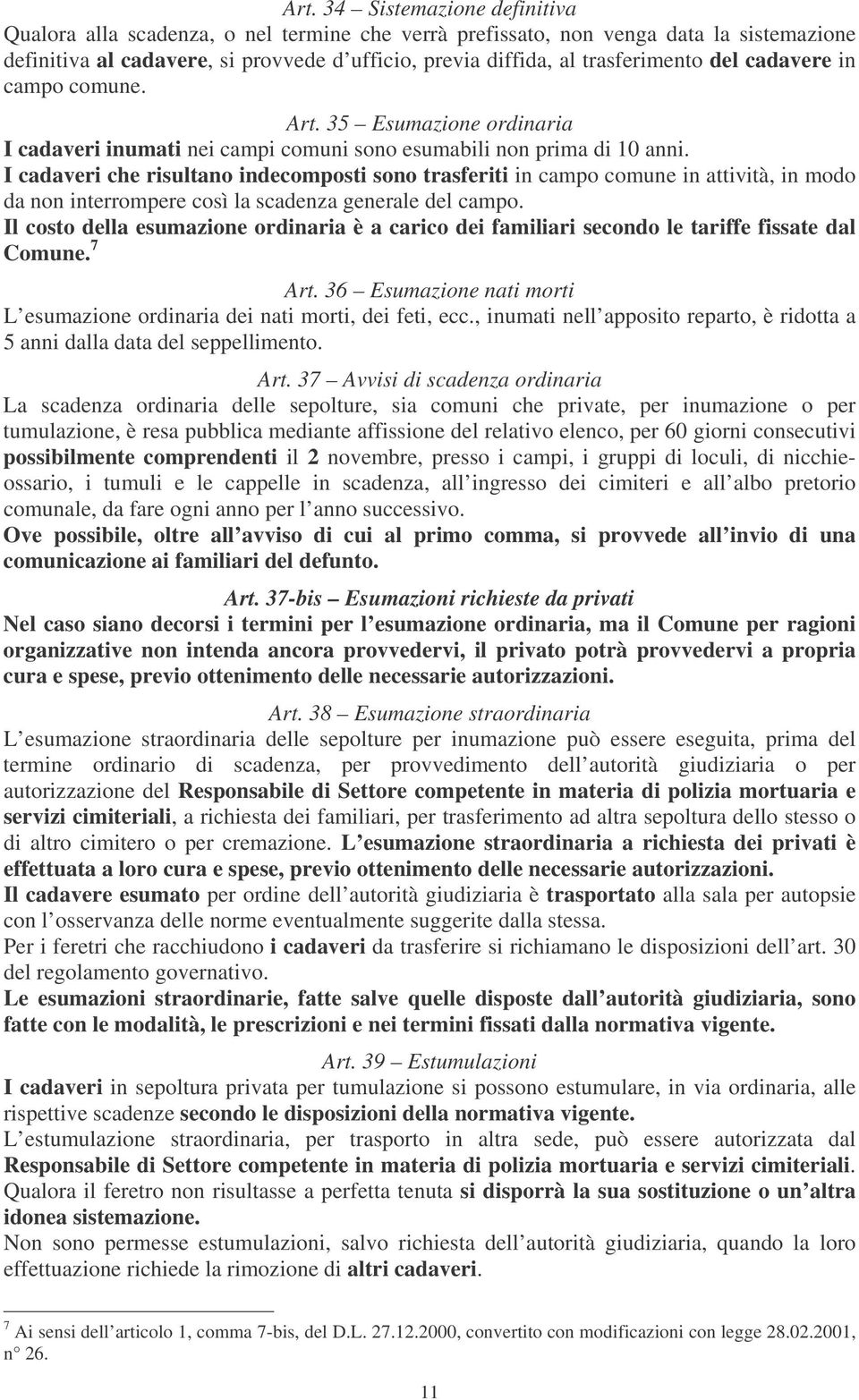 I cadaveri che risultano indecomposti sono trasferiti in campo comune in attività, in modo da non interrompere così la scadenza generale del campo.