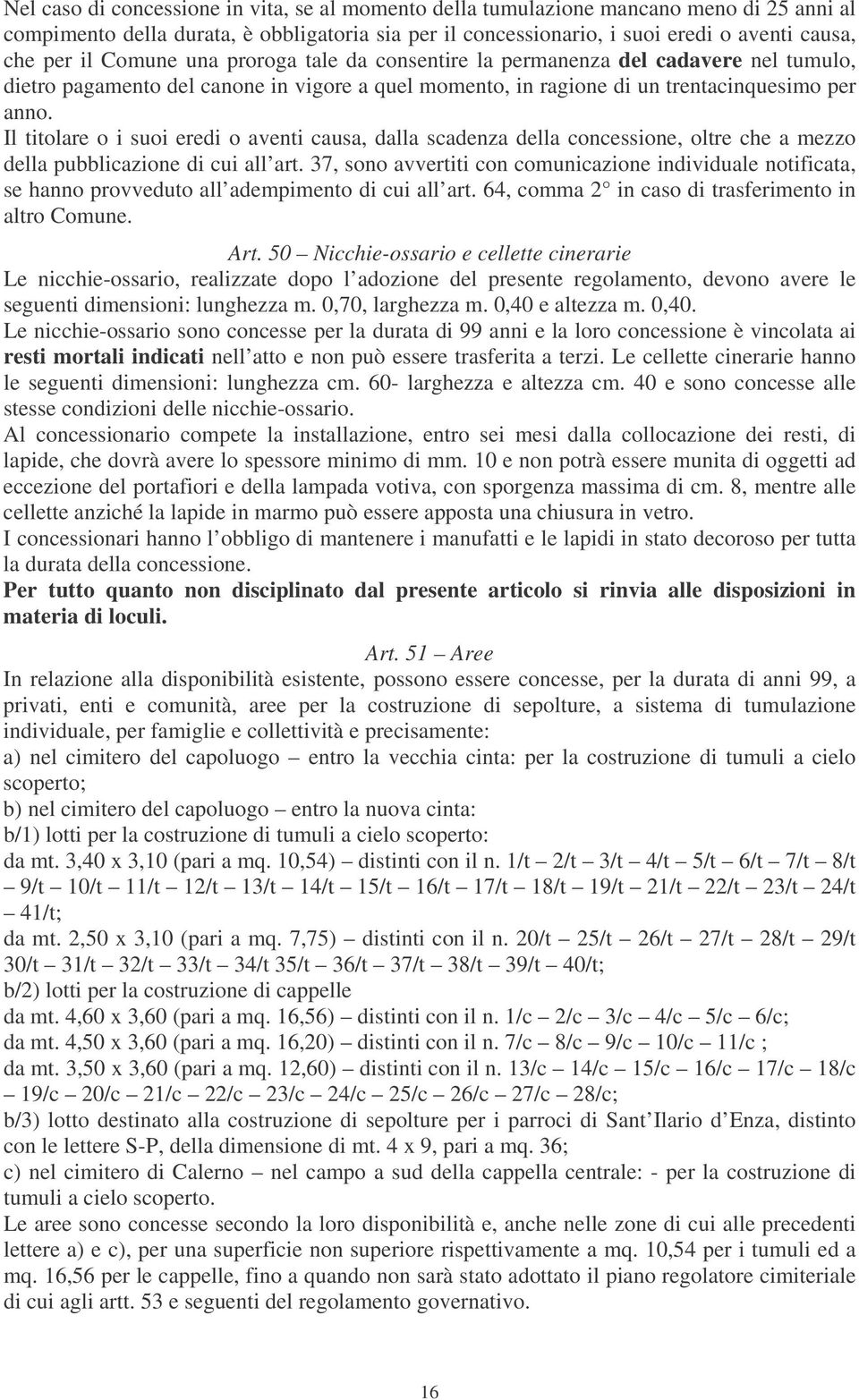 Il titolare o i suoi eredi o aventi causa, dalla scadenza della concessione, oltre che a mezzo della pubblicazione di cui all art.