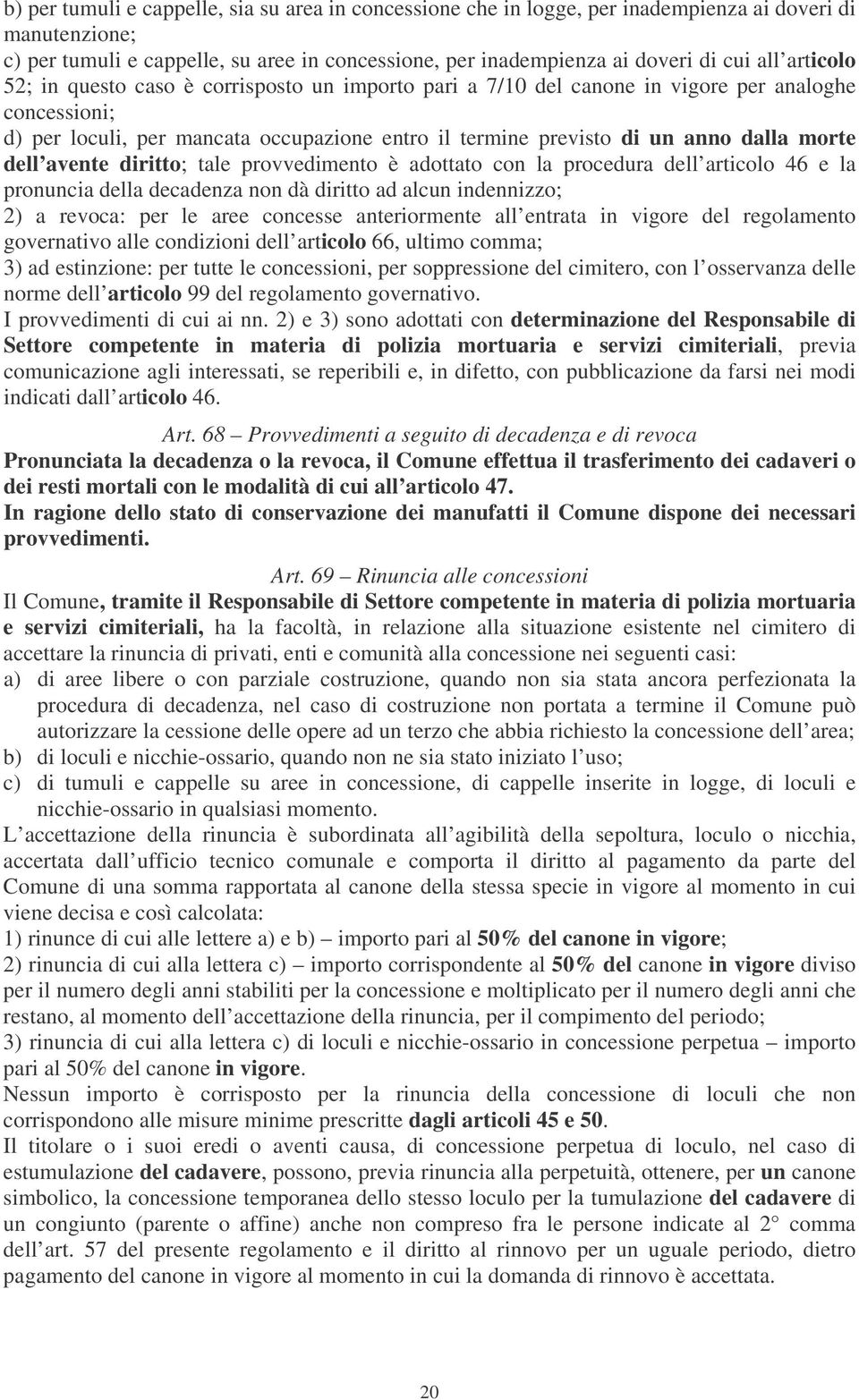 dell avente diritto; tale provvedimento è adottato con la procedura dell articolo 46 e la pronuncia della decadenza non dà diritto ad alcun indennizzo; 2) a revoca: per le aree concesse anteriormente