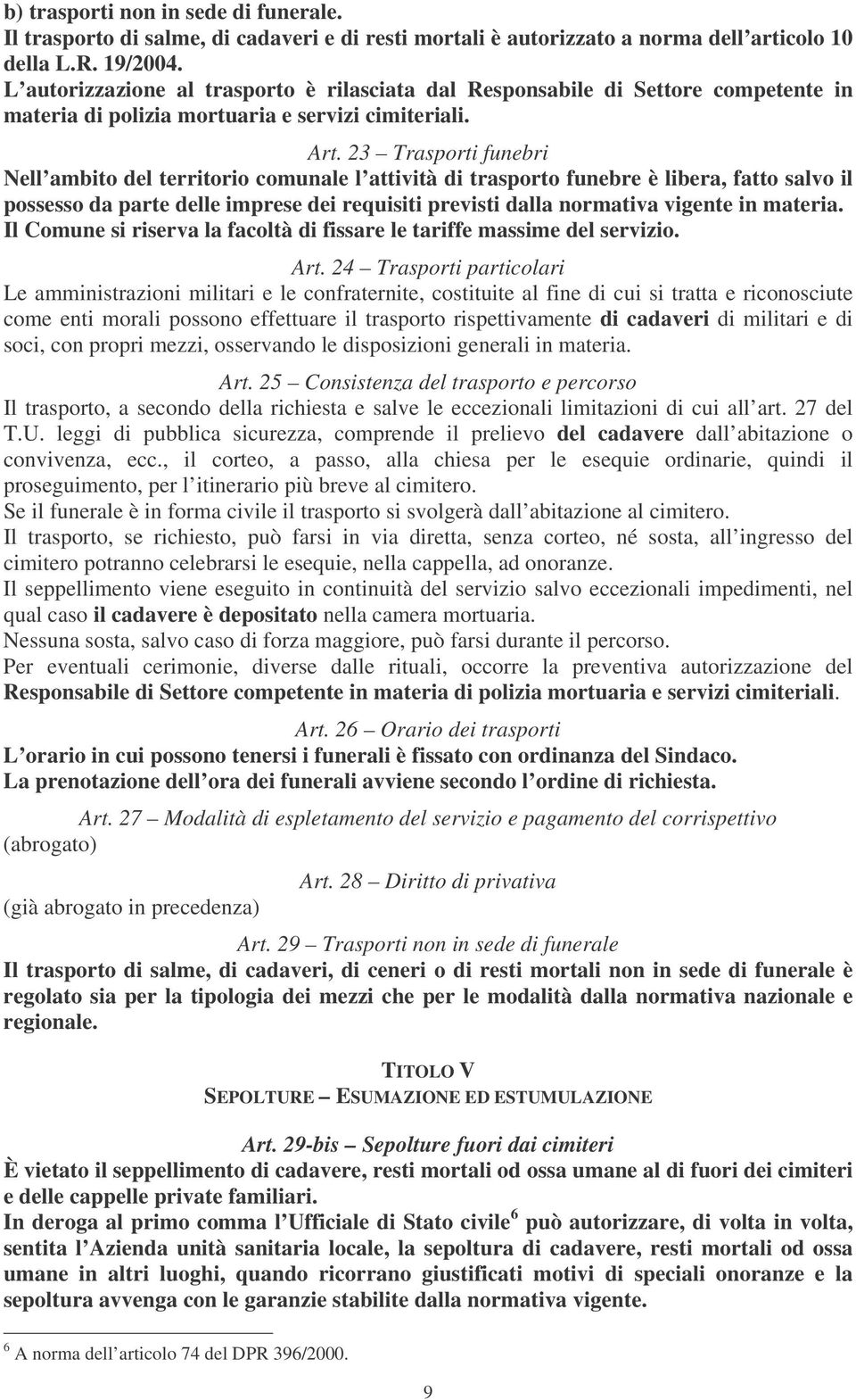 23 Trasporti funebri Nell ambito del territorio comunale l attività di trasporto funebre è libera, fatto salvo il possesso da parte delle imprese dei requisiti previsti dalla normativa vigente in