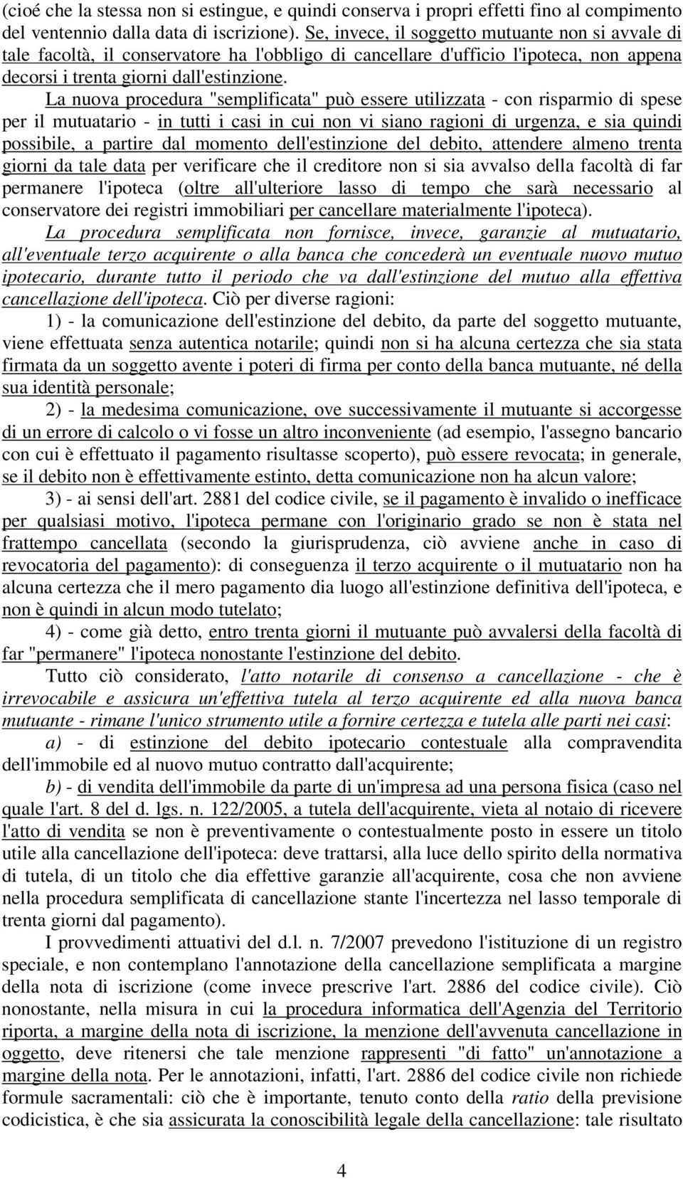 La nuova procedura "semplificata" può essere utilizzata - con risparmio di spese per il mutuatario - in tutti i casi in cui non vi siano ragioni di urgenza, e sia quindi possibile, a partire dal