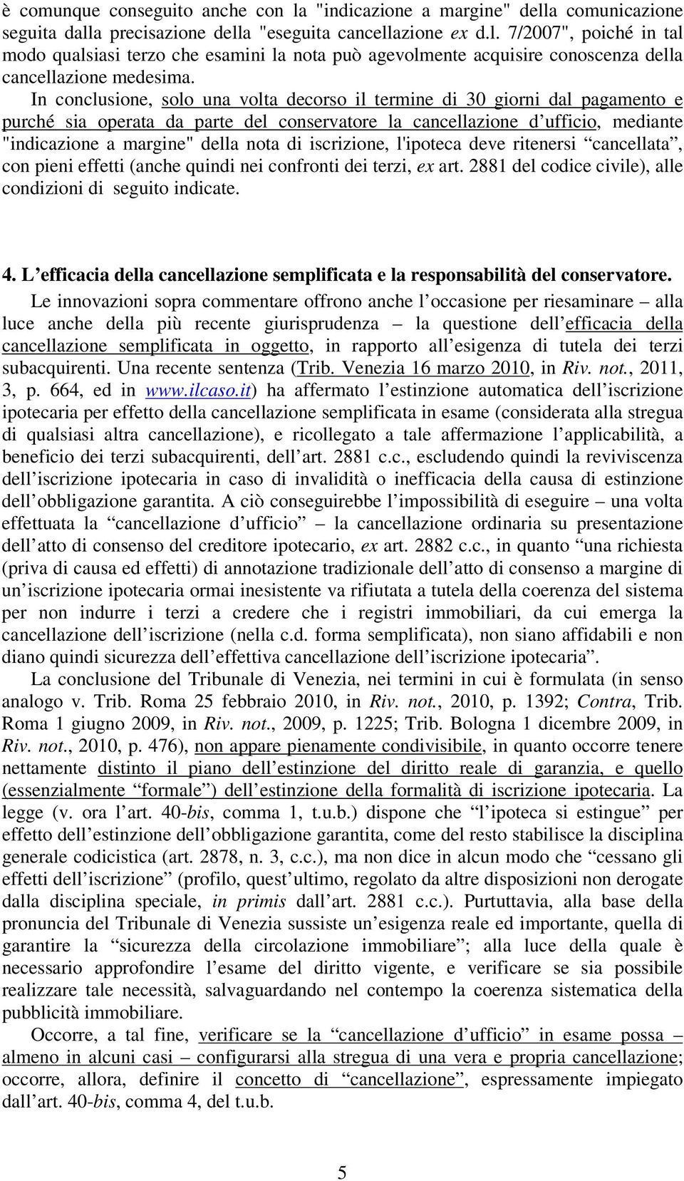 iscrizione, l'ipoteca deve ritenersi cancellata, con pieni effetti (anche quindi nei confronti dei terzi, ex art. 2881 del codice civile), alle condizioni di seguito indicate. 4.