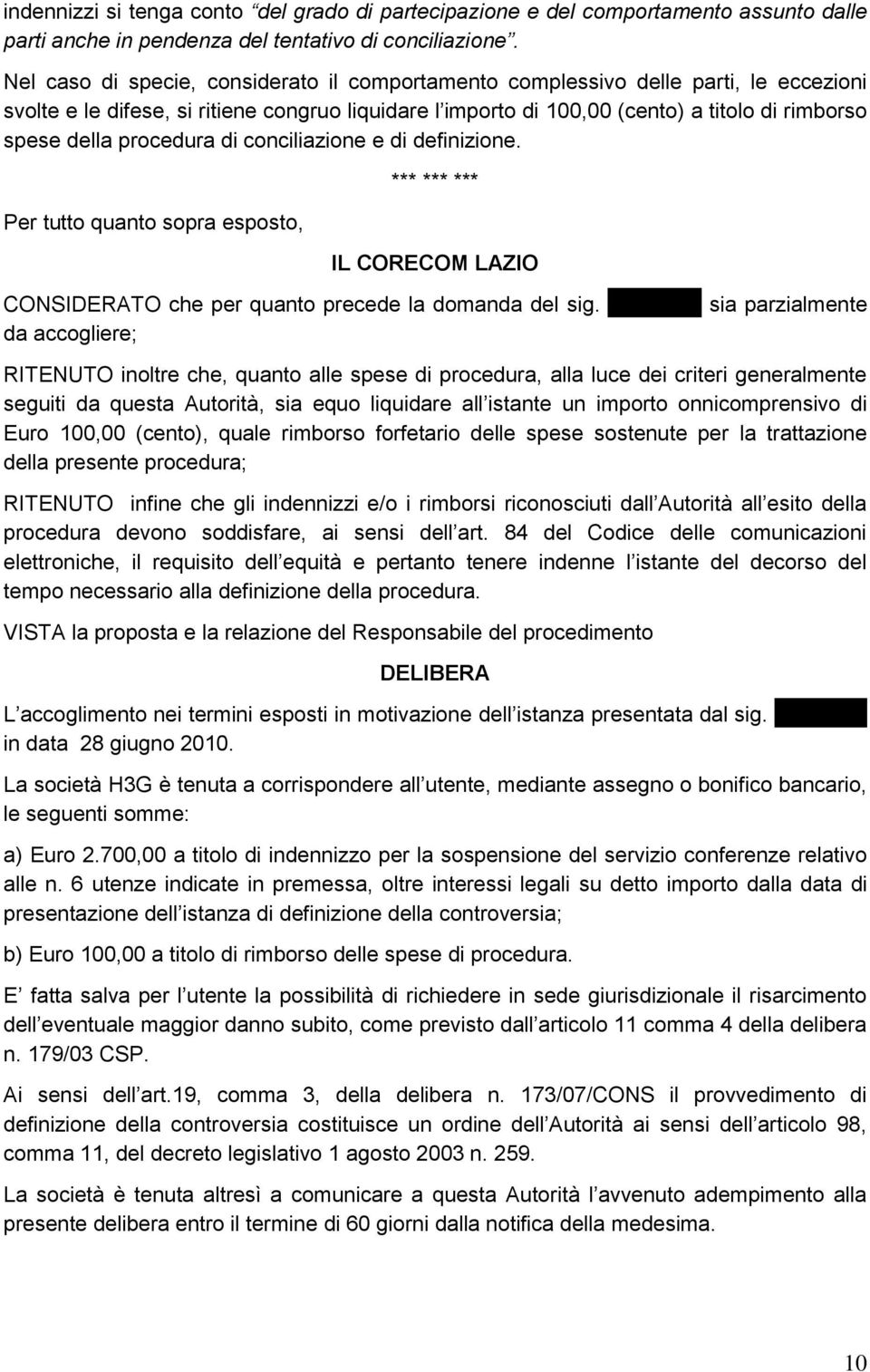 procedura di conciliazione e di definizione. Per tutto quanto sopra esposto, *** *** *** IL CORECOM LAZIO CONSIDERATO che per quanto precede la domanda del sig.