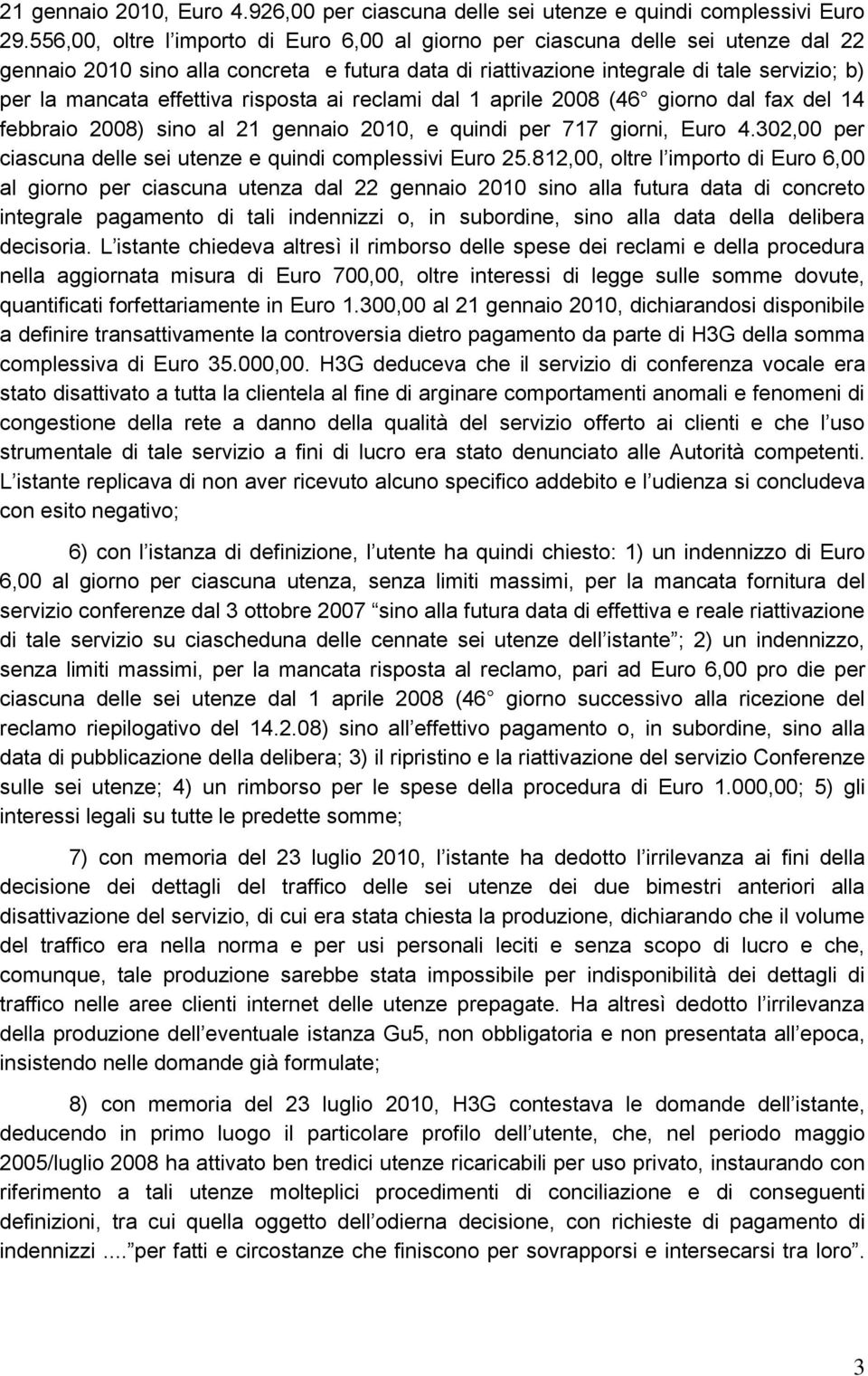 effettiva risposta ai reclami dal 1 aprile 2008 (46 giorno dal fax del 14 febbraio 2008) sino al 21 gennaio 2010, e quindi per 717 giorni, Euro 4.