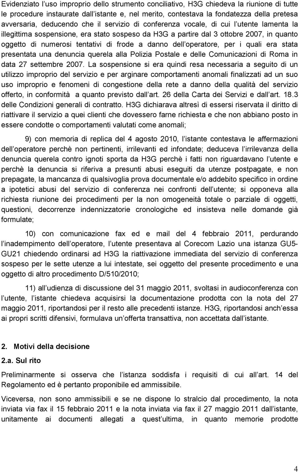 frode a danno dell operatore, per i quali era stata presentata una denuncia querela alla Polizia Postale e delle Comunicazioni di Roma in data 27 settembre 2007.