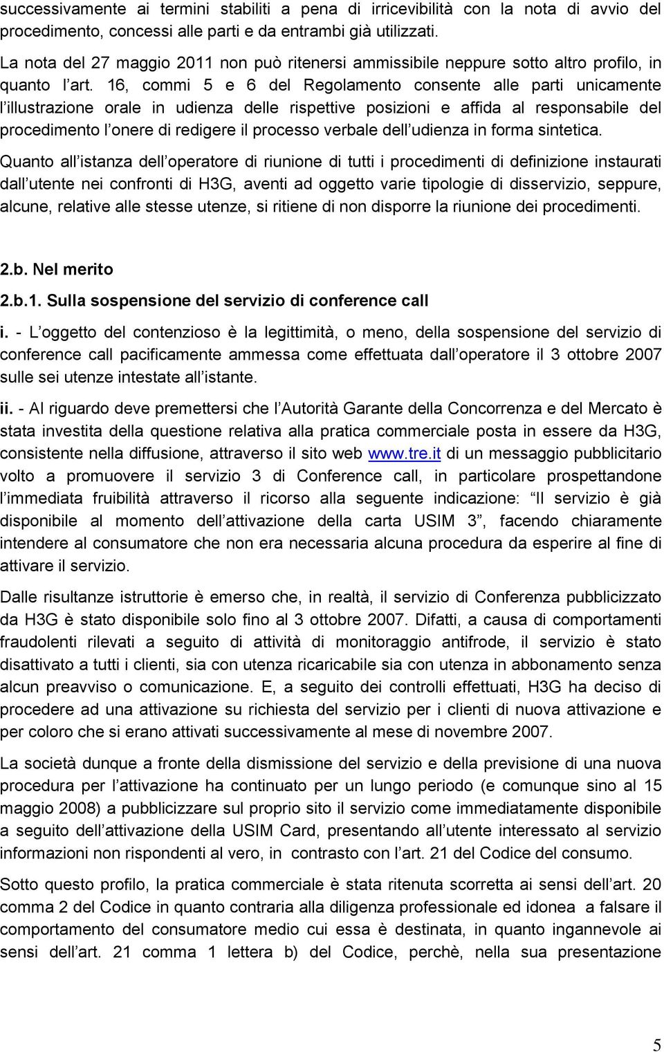 16, commi 5 e 6 del Regolamento consente alle parti unicamente l illustrazione orale in udienza delle rispettive posizioni e affida al responsabile del procedimento l onere di redigere il processo