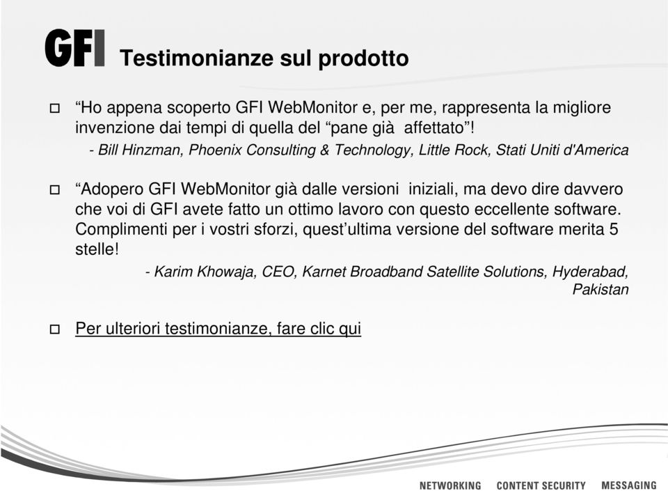 - Bill Hinzman, Phoenix Consulting & Technology, Little Rock, Stati Uniti d'america Adopero GFI WebMonitor già dalle versioni iniziali, ma devo