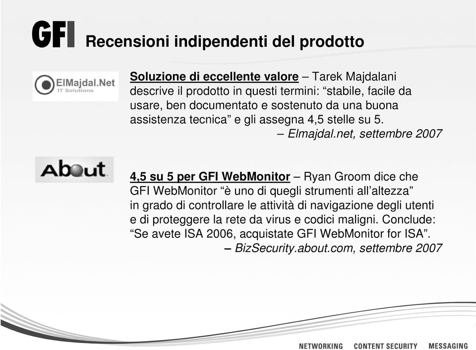 net, settembre 2007 4,5 su 5 per GFI WebMonitor Ryan Groom dice che GFI WebMonitor è uno di quegli strumenti all altezza in grado di controllare