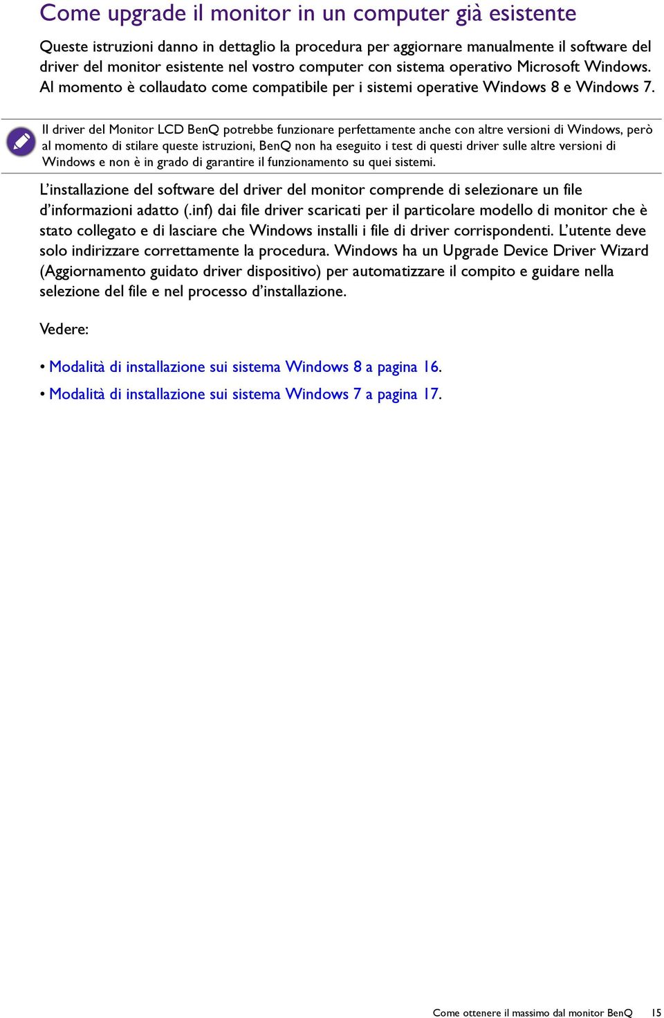Il driver del Monitor LCD BenQ potrebbe funzionare perfettamente anche con altre versioni di Windows, però al momento di stilare queste istruzioni, BenQ non ha eseguito i test di questi driver sulle