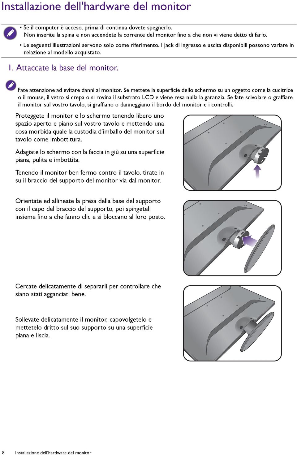 I jack di ingresso e uscita disponibili possono variare in relazione al modello acquistato. 1. Attaccate la base del monitor. Fate attenzione ad evitare danni al monitor.