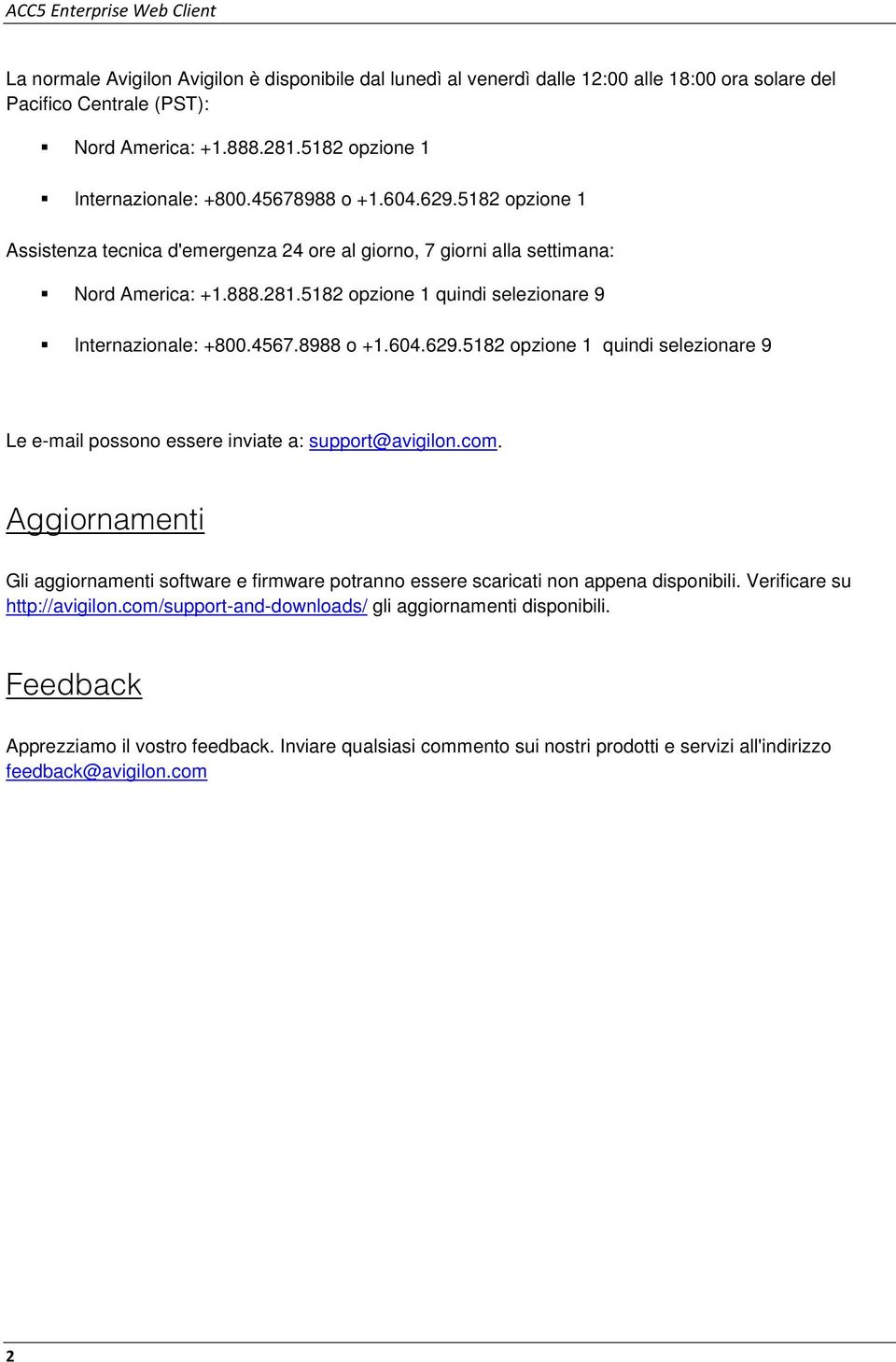 5182 opzione 1 quindi selezionare 9 Internazionale: +800.4567.8988 o +1.604.629.5182 opzione 1 quindi selezionare 9 Le e-mail possono essere inviate a: support@avigilon.com.