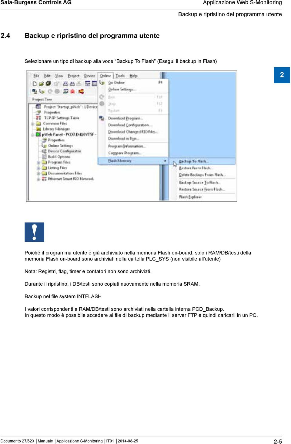 on-board, solo i RAM/DB/testi della memoria Flash on-board sono archiviati nella cartella PLC_SYS (non visibile all utente) Nota: Registri, flag, timer e contatori non sono archiviati.