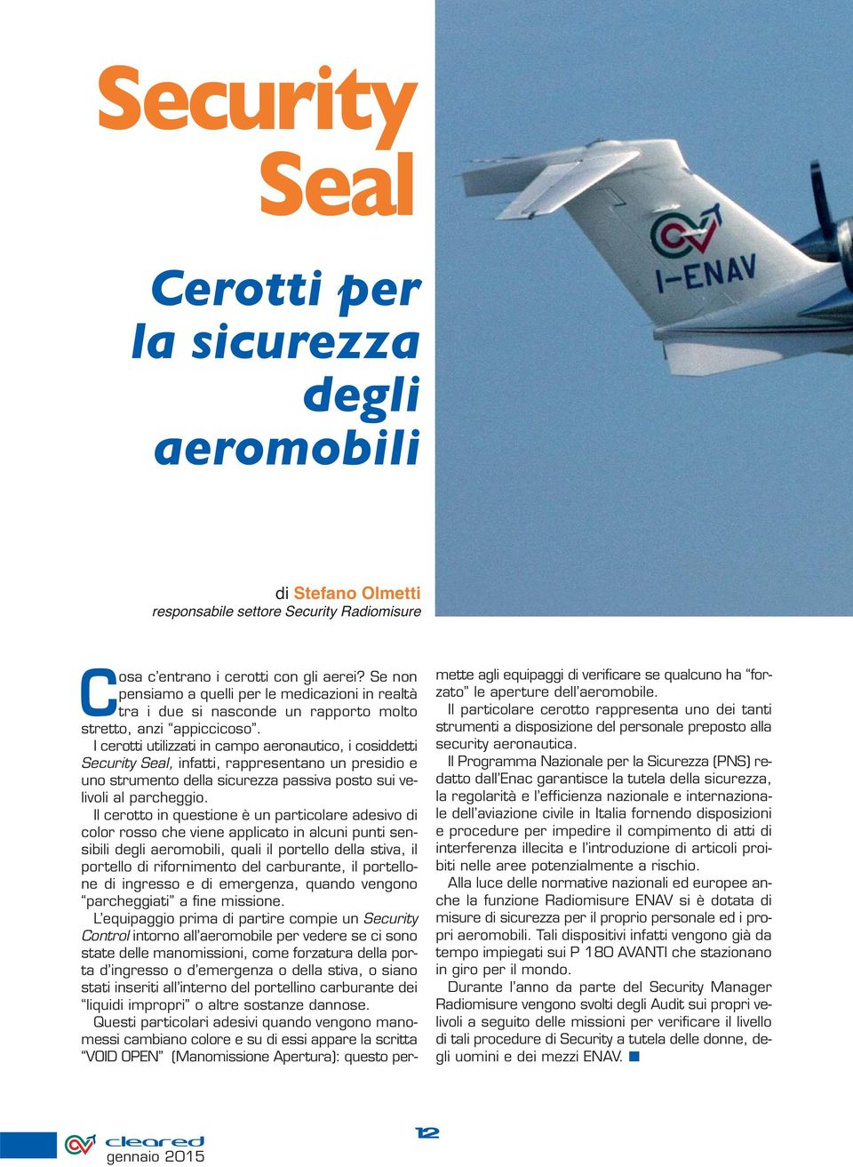 I cerotti utilizzati in campo aeronautico, i cosiddetti Security Seal, infatti, rappresentano un presidio e uno strumento della sicurezza passiva posto sui velivoli al parcheggio.