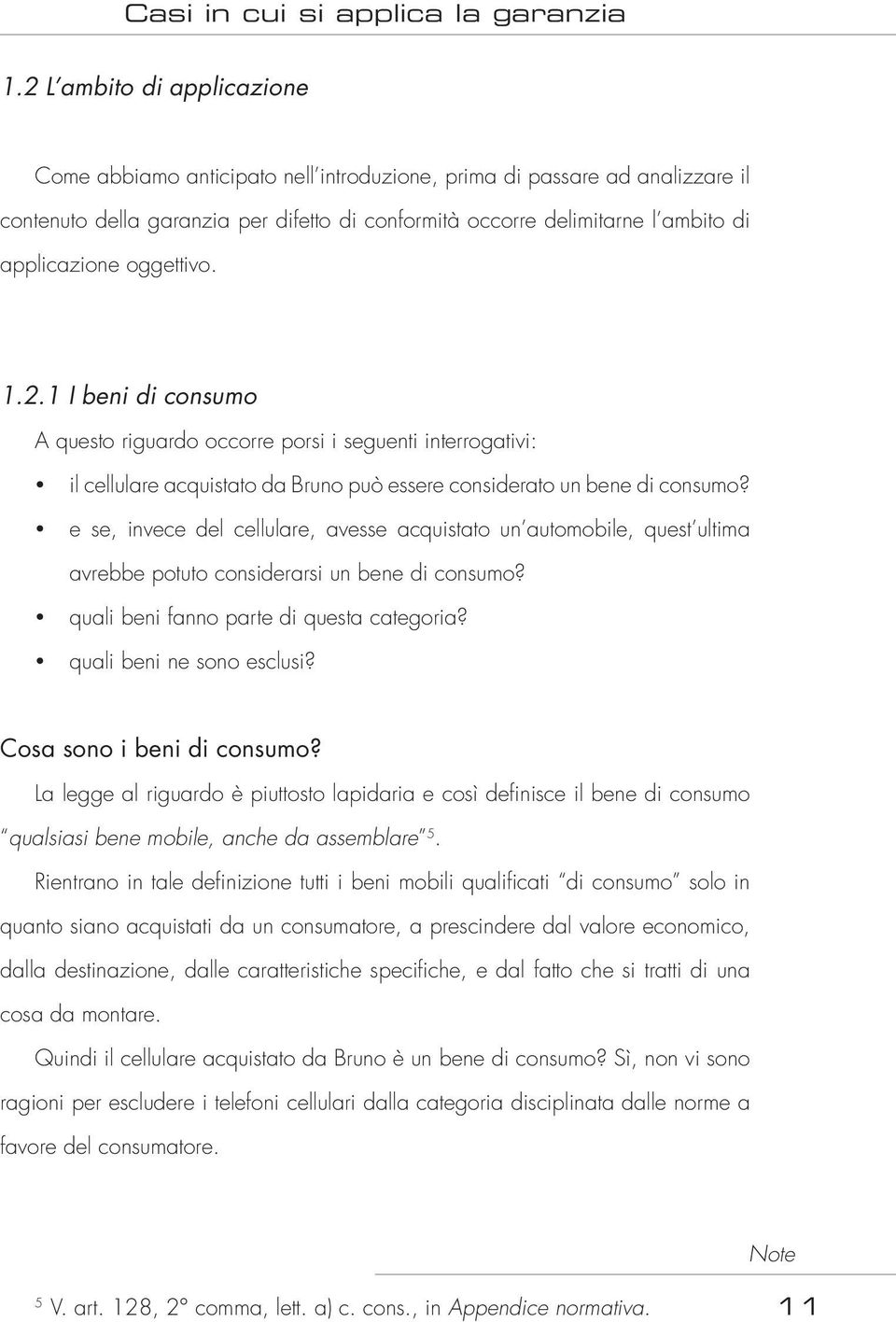 oggettivo. 1.2.1 I beni di consumo A questo riguardo occorre porsi i seguenti interrogativi: il cellulare acquistato da Bruno può essere considerato un bene di consumo?