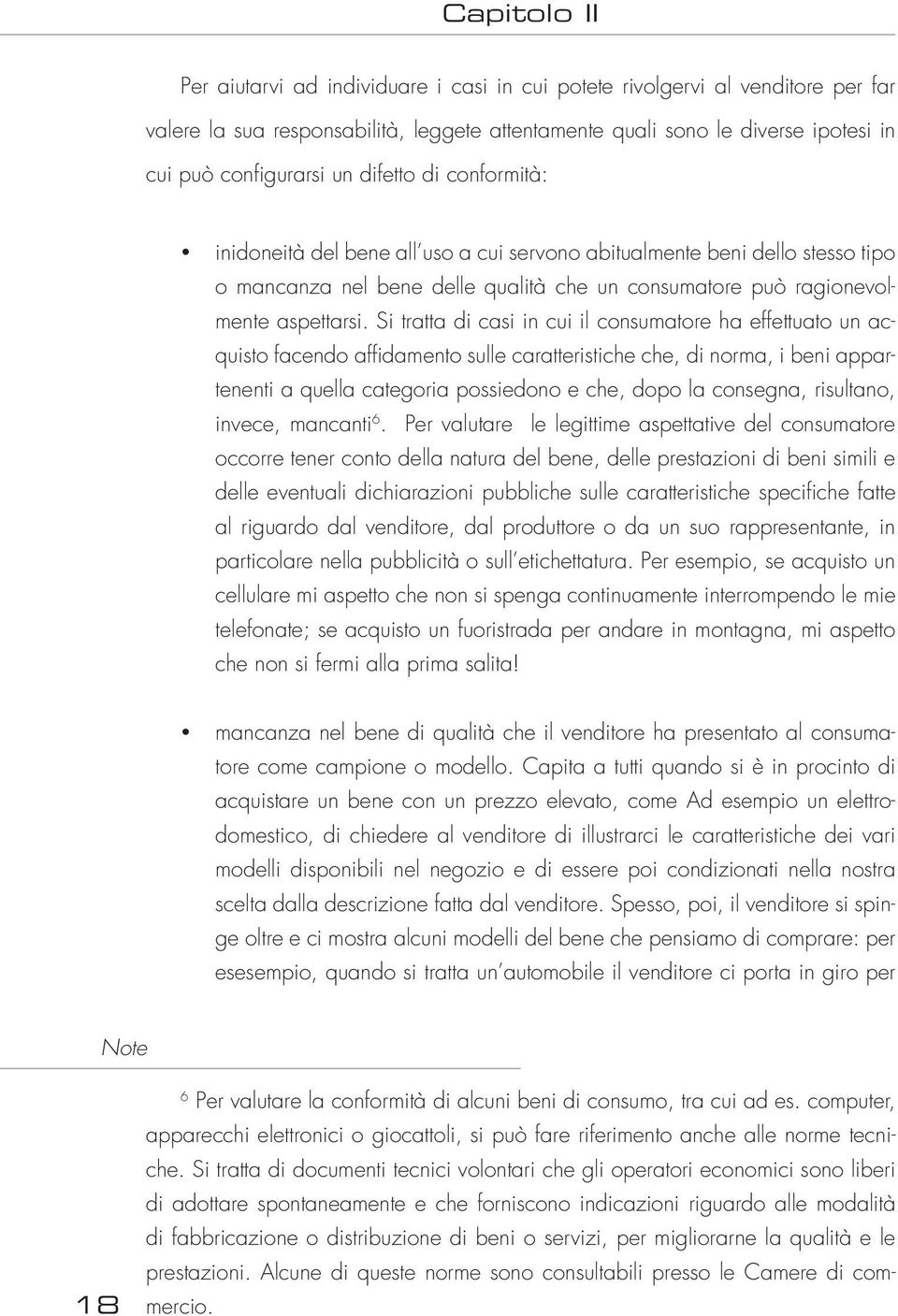 Si tratta di casi in cui il consumatore ha effettuato un acquisto facendo affidamento sulle caratteristiche che, di norma, i beni appartenenti a quella categoria possiedono e che, dopo la consegna,