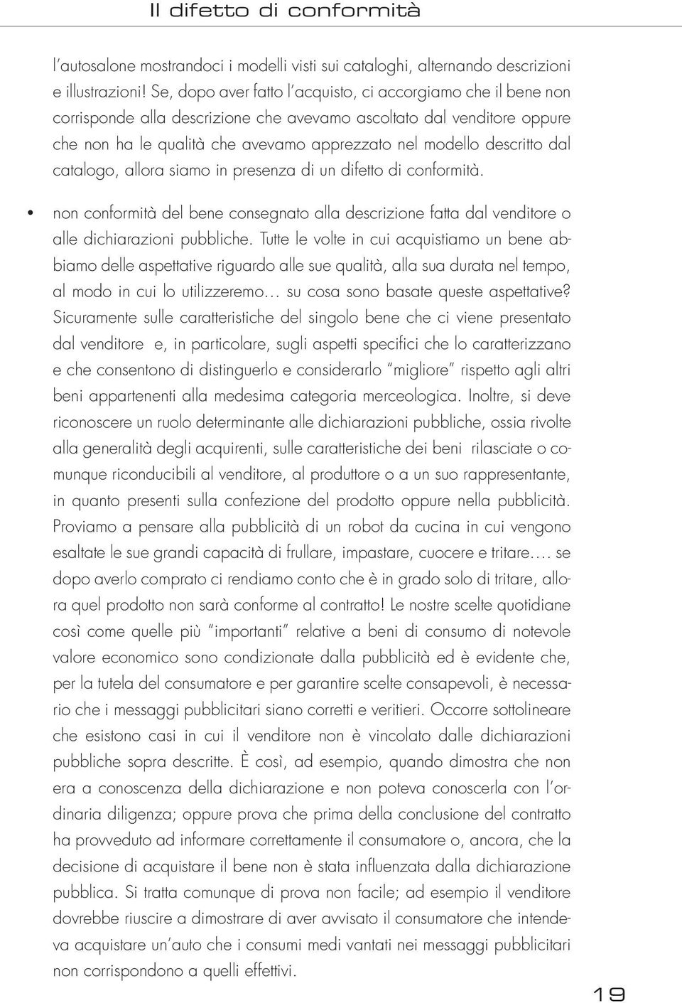 descritto dal catalogo, allora siamo in presenza di un difetto di conformità. non conformità del bene consegnato alla descrizione fatta dal venditore o alle dichiarazioni pubbliche.