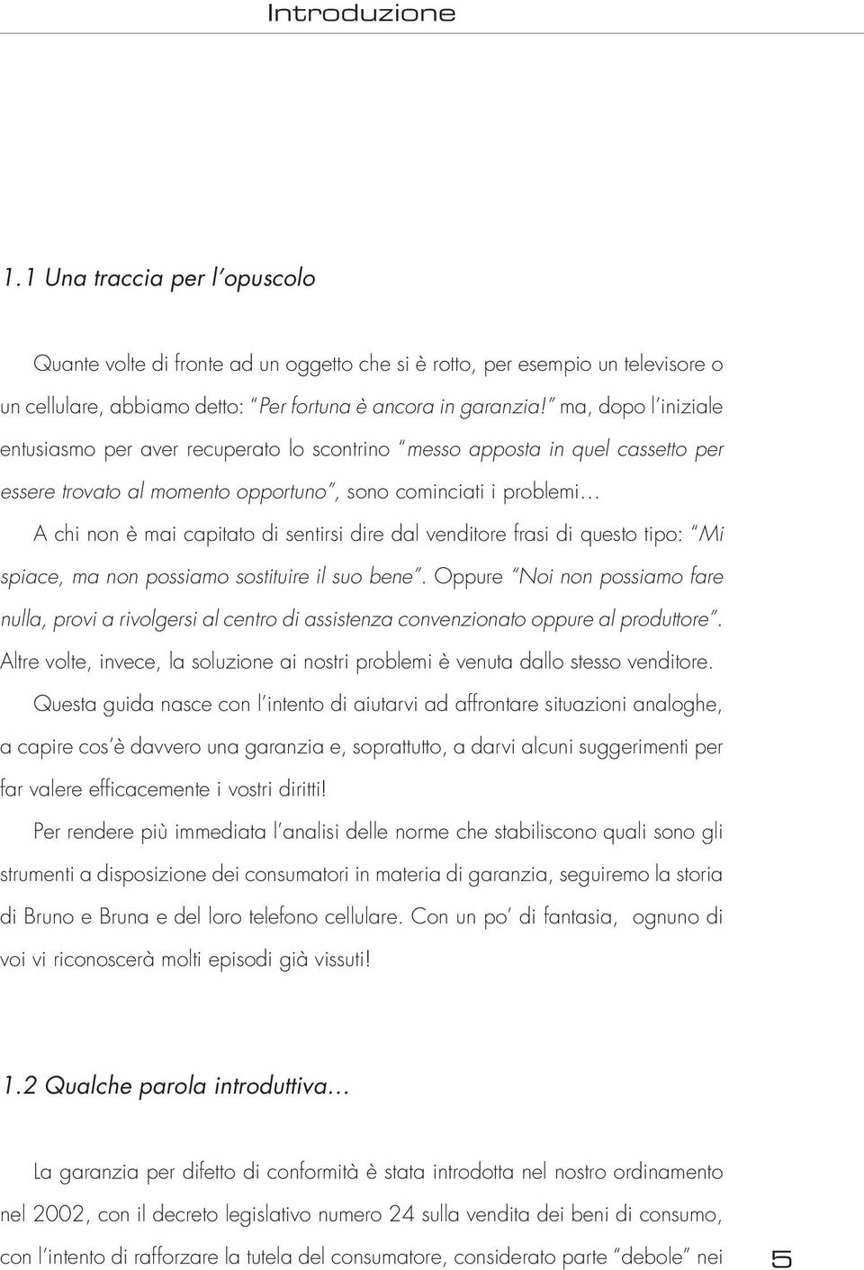 dire dal venditore frasi di questo tipo: Mi spiace, ma non possiamo sostituire il suo bene.