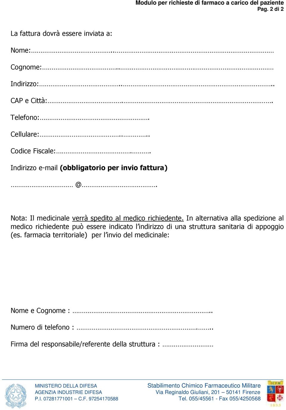 In alternativa alla spedizione al medico richiedente può essere indicato l indirizzo di una struttura sanitaria di appoggio (es.