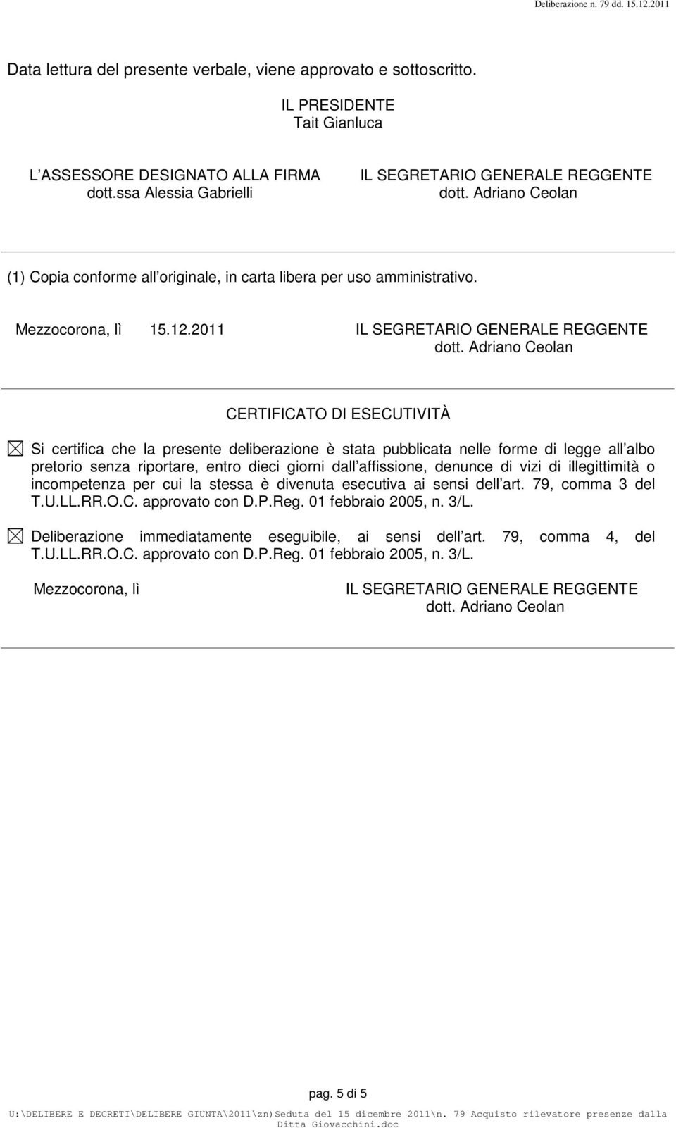 2011 IL SEGRETARIO GENERALE REGGENTE CERTIFICATO DI ESECUTIVITÀ Si certifica che la presente deliberazione è stata pubblicata nelle forme di legge all albo pretorio senza riportare, entro dieci