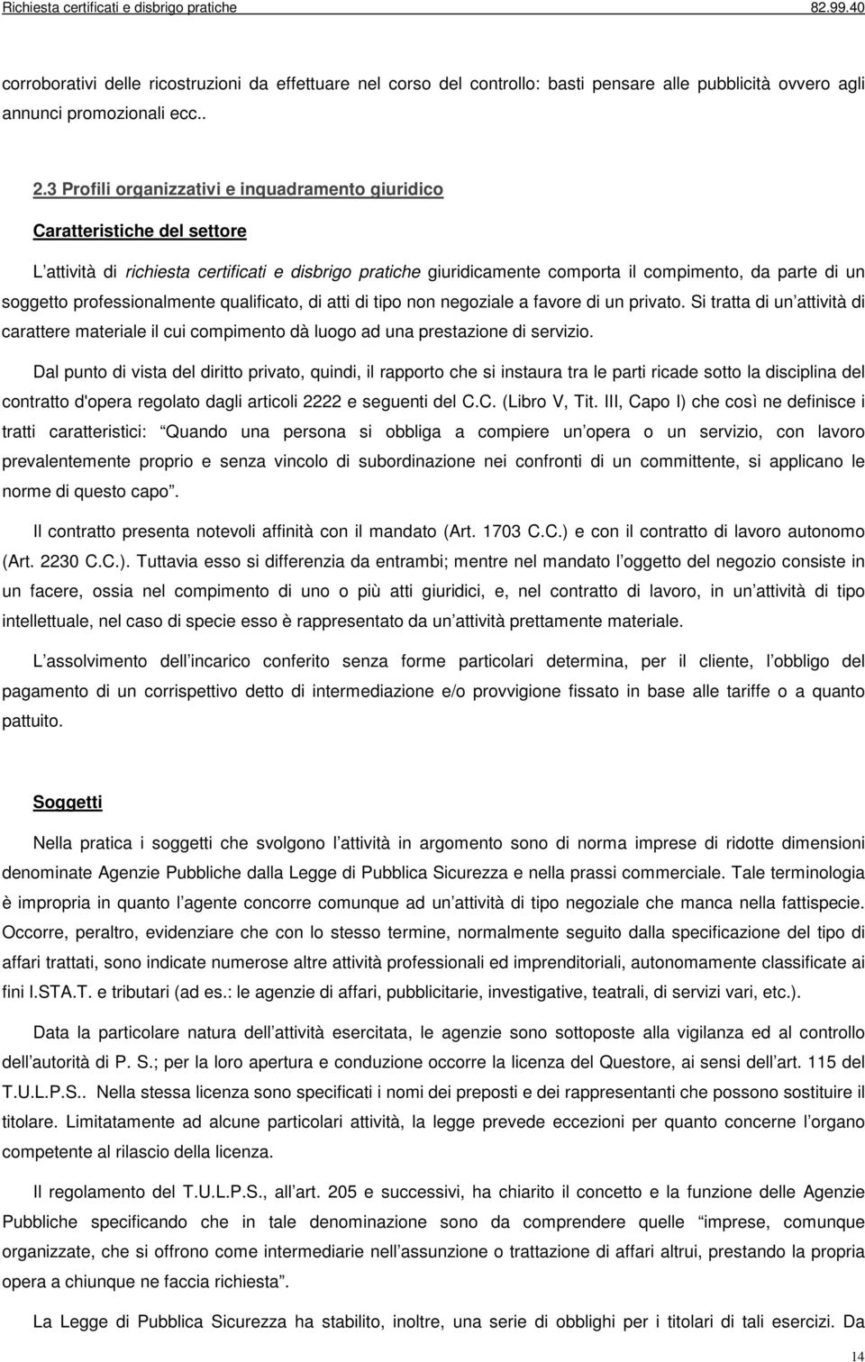 professionalmente qualificato, di atti di tipo non negoziale a favore di un privato. Si tratta di un attività di carattere materiale il cui compimento dà luogo ad una prestazione di servizio.