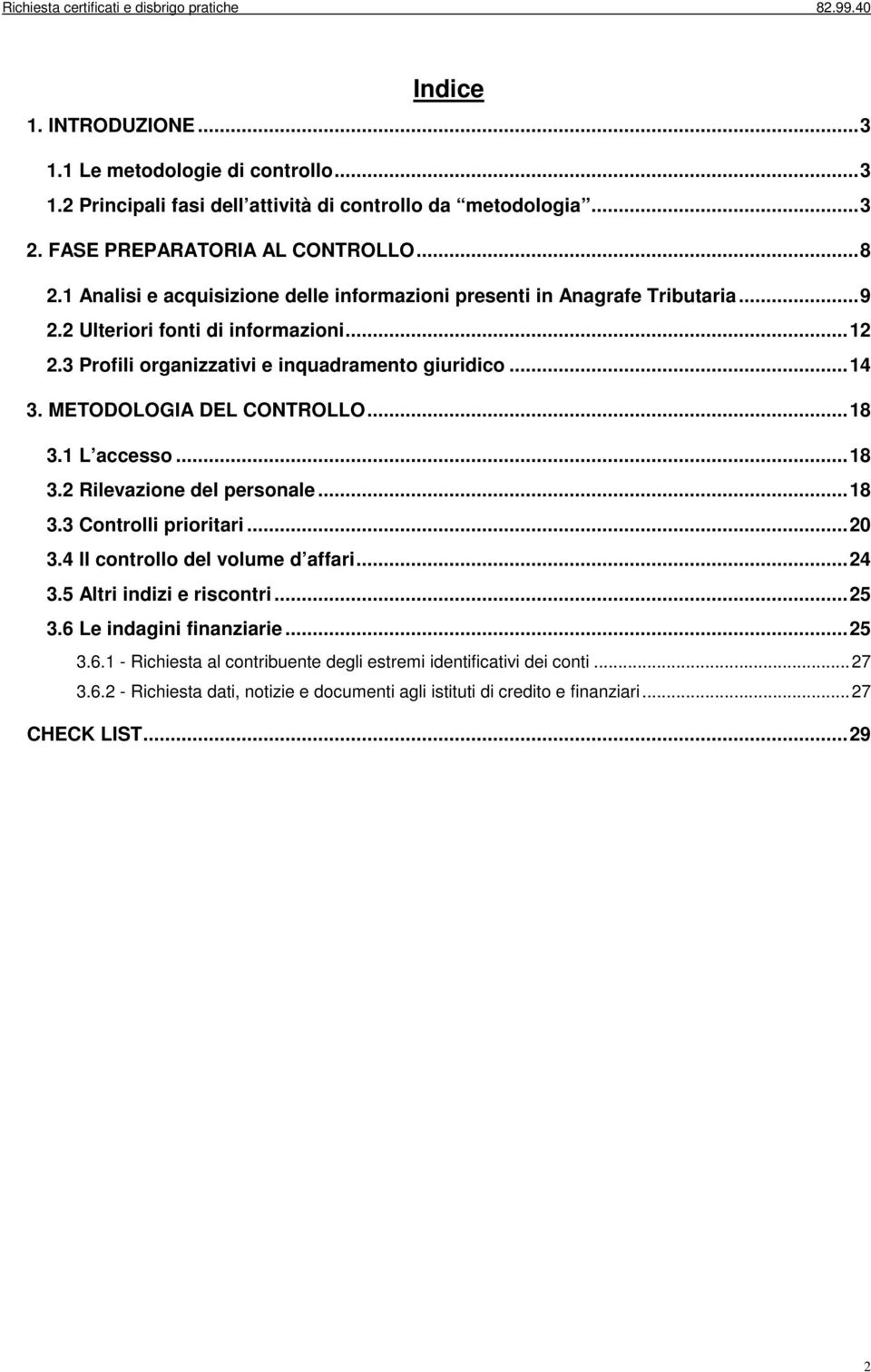 METODOLOGIA DEL CONTROLLO... 18 3.1 L accesso... 18 3.2 Rilevazione del personale... 18 3.3 Controlli prioritari... 20 3.4 Il controllo del volume d affari... 24 3.5 Altri indizi e riscontri.