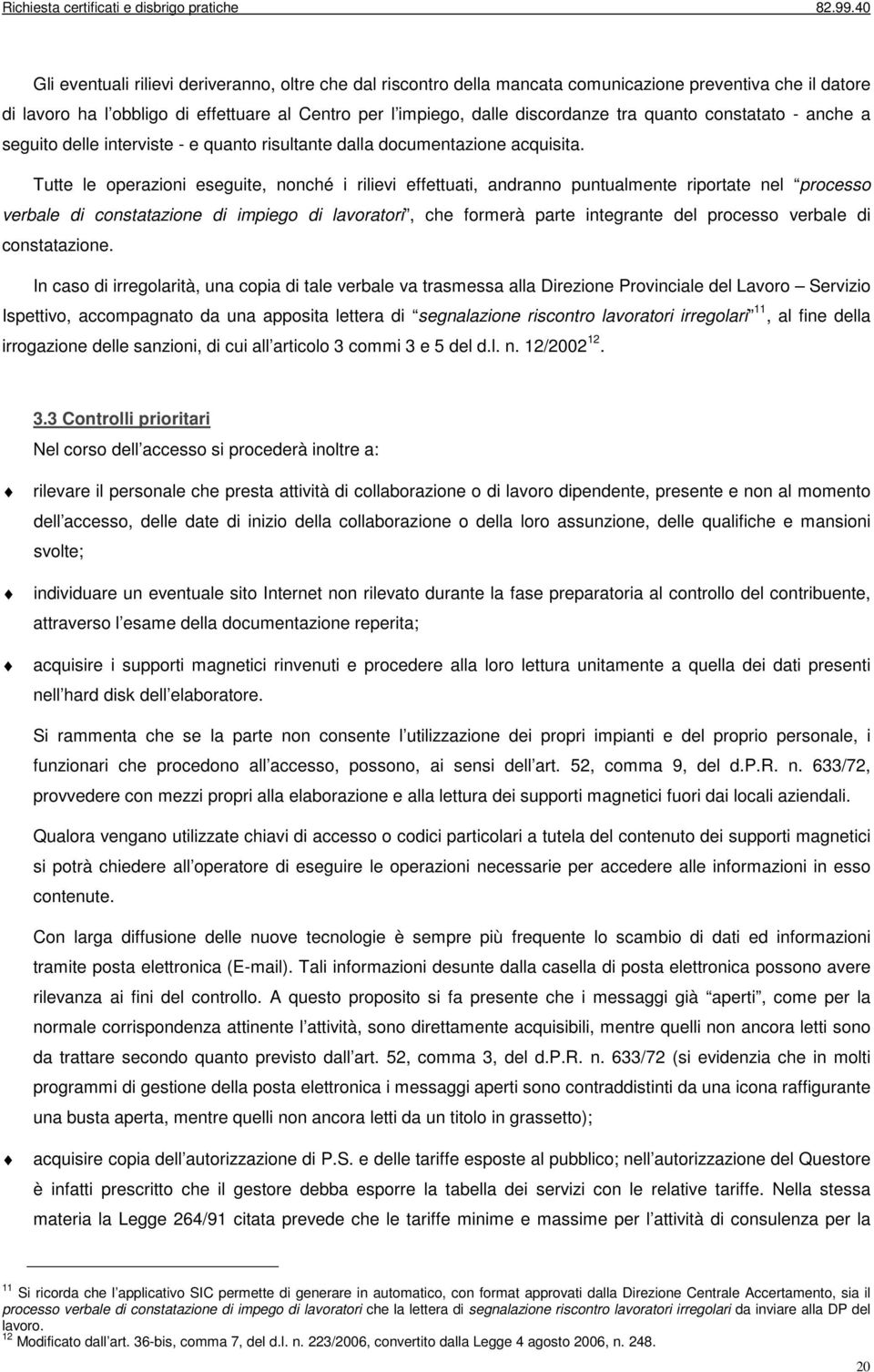 Tutte le operazioni eseguite, nonché i rilievi effettuati, andranno puntualmente riportate nel processo verbale di constatazione di impiego di lavoratori, che formerà parte integrante del processo