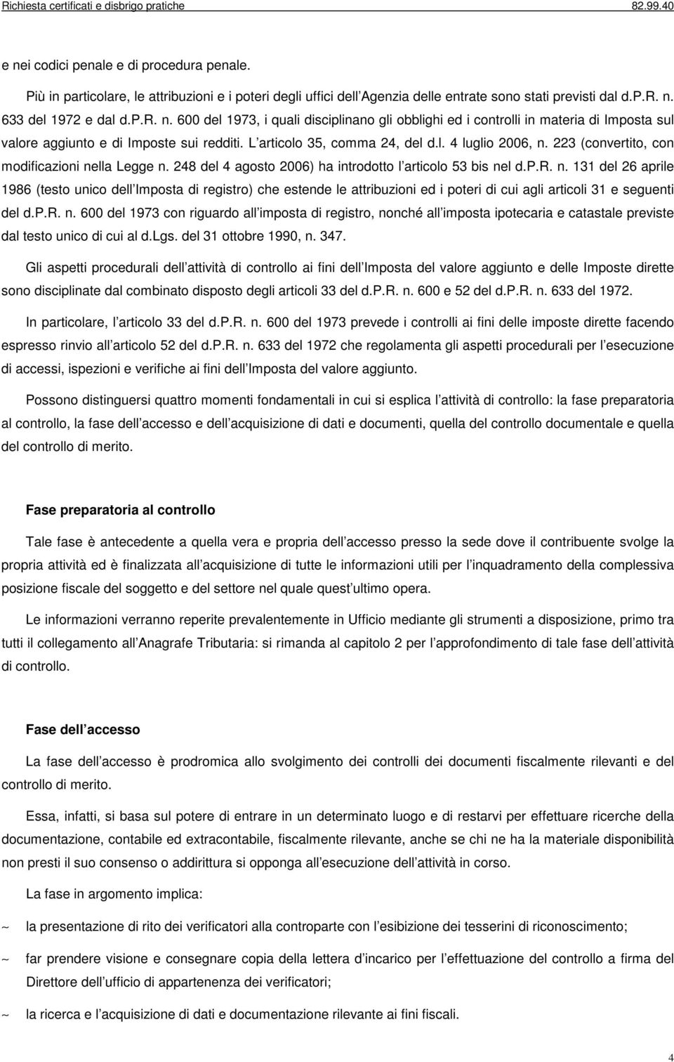 p.r. n. 600 del 1973 con riguardo all imposta di registro, nonché all imposta ipotecaria e catastale previste dal testo unico di cui al d.lgs. del 31 ottobre 1990, n. 347.