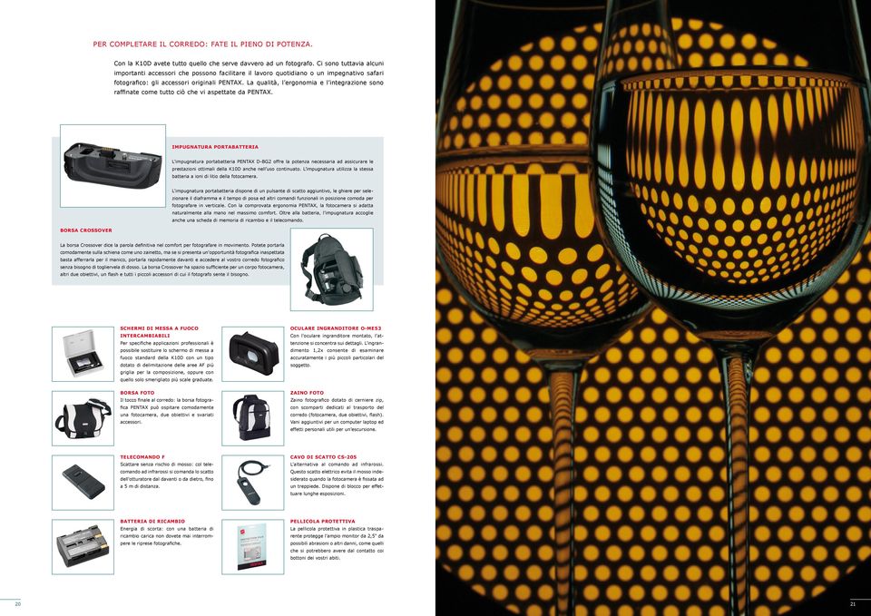 La qualità, l ergonomia e l integrazione sono raffinate come tutto ciò che vi aspettate da PENTAX.