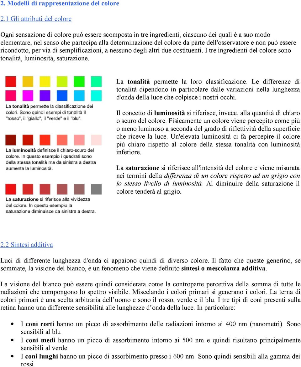 parte dell'osservatore e non può essere ricondotto, per via di semplificazioni, a nessuno degli altri due costituenti. I tre ingredienti del colore sono tonalità, luminosità, saturazione.